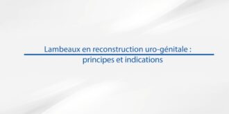 Lambeaux en reconstruction uro-génitale : principes et indications